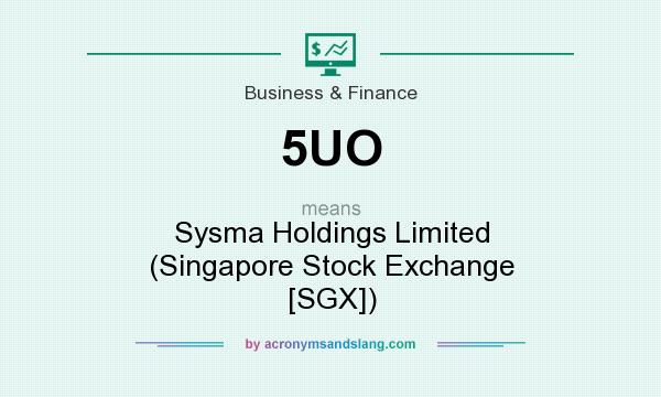 What does 5UO mean? It stands for Sysma Holdings Limited (Singapore Stock Exchange [SGX])