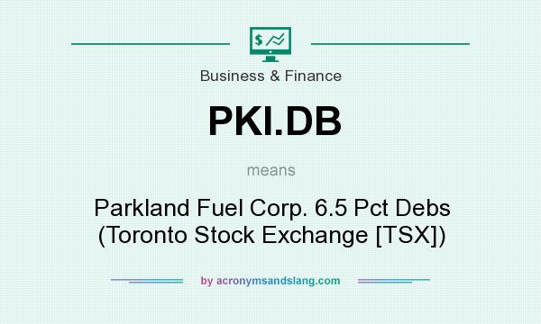 What does PKI.DB mean? It stands for Parkland Fuel Corp. 6.5 Pct Debs (Toronto Stock Exchange [TSX])