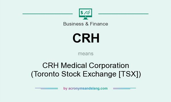 What does CRH mean? It stands for CRH Medical Corporation (Toronto Stock Exchange [TSX])