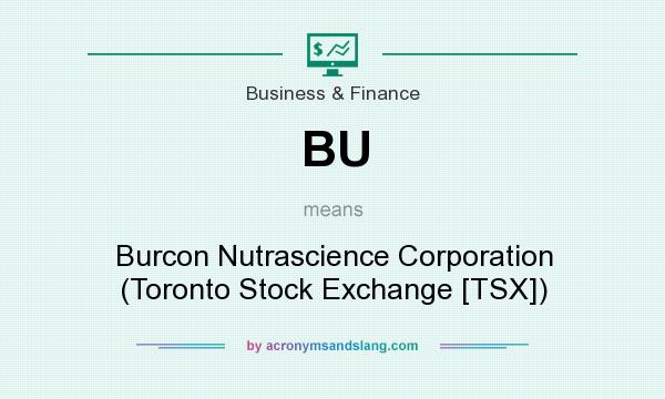 What does BU mean? It stands for Burcon Nutrascience Corporation (Toronto Stock Exchange [TSX])