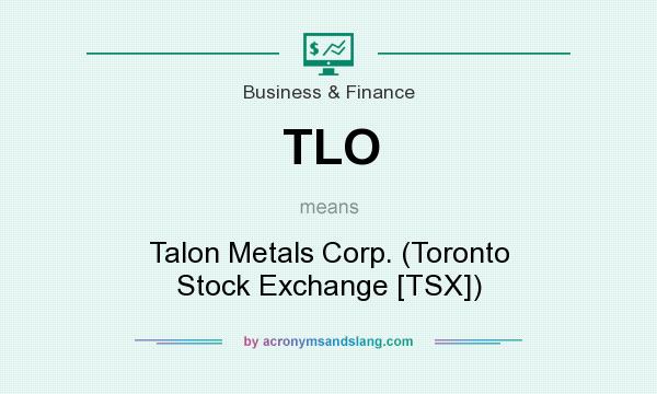 What does TLO mean? It stands for Talon Metals Corp. (Toronto Stock Exchange [TSX])
