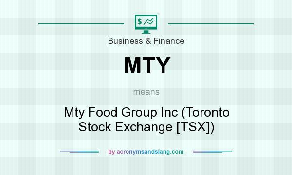 What does MTY mean? It stands for Mty Food Group Inc (Toronto Stock Exchange [TSX])