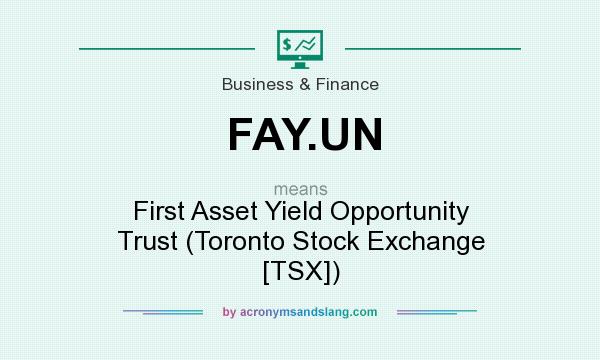 What does FAY.UN mean? It stands for First Asset Yield Opportunity Trust (Toronto Stock Exchange [TSX])