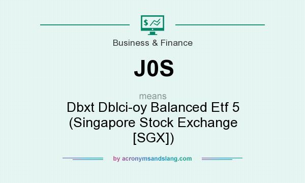 What does J0S mean? It stands for Dbxt Dblci-oy Balanced Etf 5 (Singapore Stock Exchange [SGX])