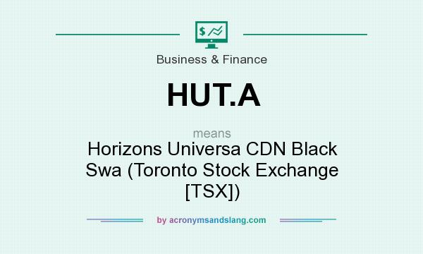 What does HUT.A mean? It stands for Horizons Universa CDN Black Swa (Toronto Stock Exchange [TSX])