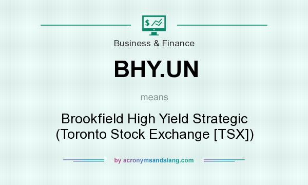What does BHY.UN mean? It stands for Brookfield High Yield Strategic (Toronto Stock Exchange [TSX])
