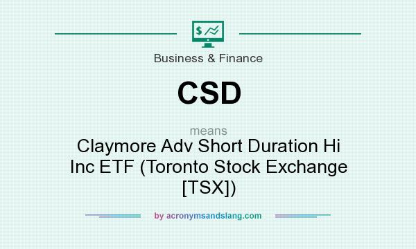 What does CSD mean? It stands for Claymore Adv Short Duration Hi Inc ETF (Toronto Stock Exchange [TSX])