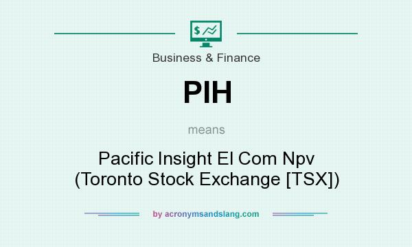 What does PIH mean? It stands for Pacific Insight El Com Npv (Toronto Stock Exchange [TSX])