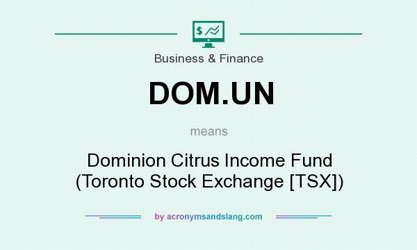 What does DOM.UN mean? It stands for Dominion Citrus Income Fund (Toronto Stock Exchange [TSX])
