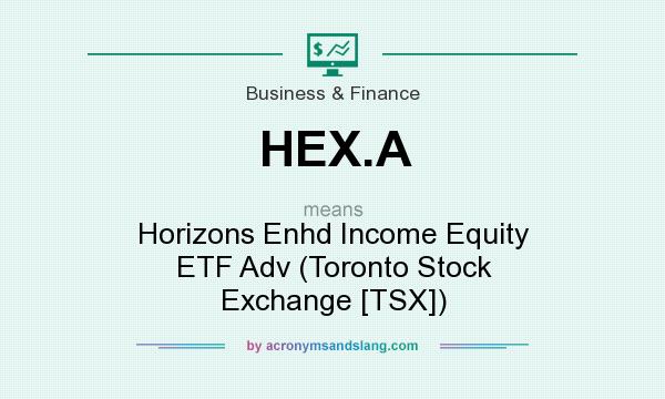 What does HEX.A mean? It stands for Horizons Enhd Income Equity ETF Adv (Toronto Stock Exchange [TSX])