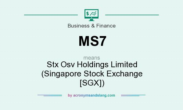 What does MS7 mean? It stands for Stx Osv Holdings Limited (Singapore Stock Exchange [SGX])