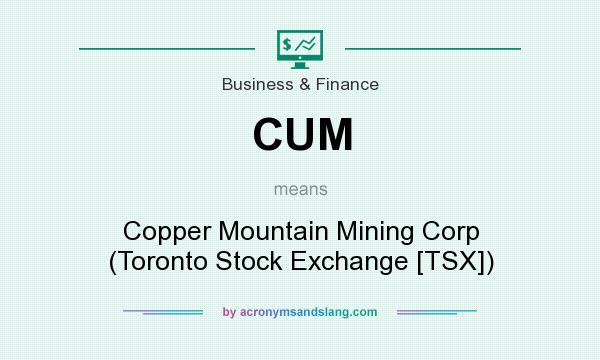 What does CUM mean? It stands for Copper Mountain Mining Corp (Toronto Stock Exchange [TSX])