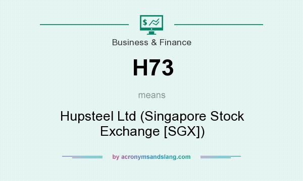What does H73 mean? It stands for Hupsteel Ltd (Singapore Stock Exchange [SGX])