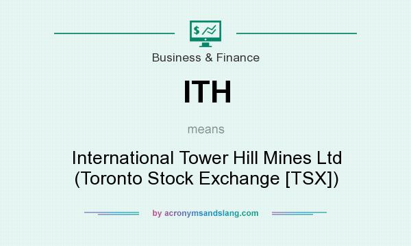 What does ITH mean? It stands for International Tower Hill Mines Ltd (Toronto Stock Exchange [TSX])