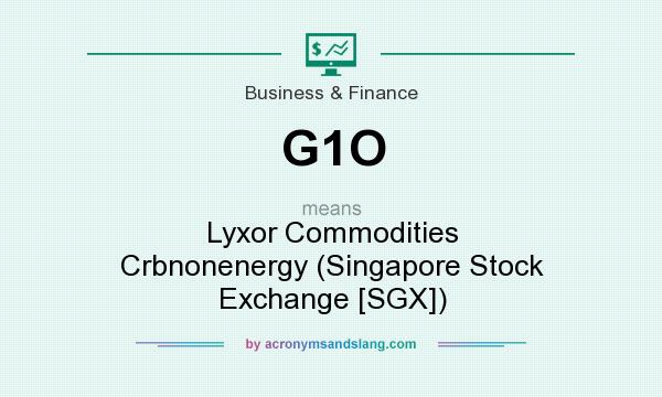 What does G1O mean? It stands for Lyxor Commodities Crbnonenergy (Singapore Stock Exchange [SGX])