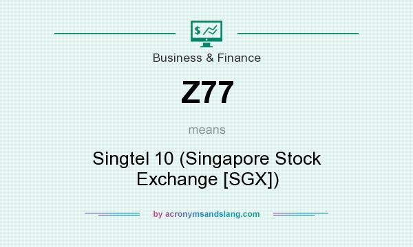 What does Z77 mean? It stands for Singtel 10 (Singapore Stock Exchange [SGX])