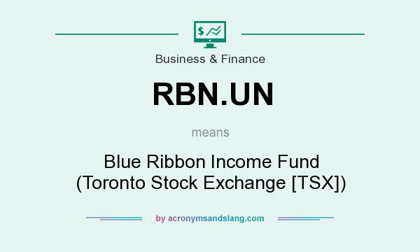 What does RBN.UN mean? It stands for Blue Ribbon Income Fund (Toronto Stock Exchange [TSX])