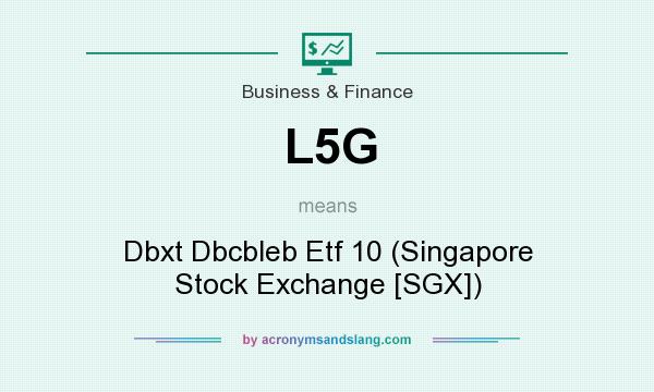 What does L5G mean? It stands for Dbxt Dbcbleb Etf 10 (Singapore Stock Exchange [SGX])