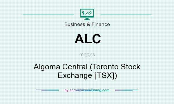 What does ALC mean? It stands for Algoma Central (Toronto Stock Exchange [TSX])