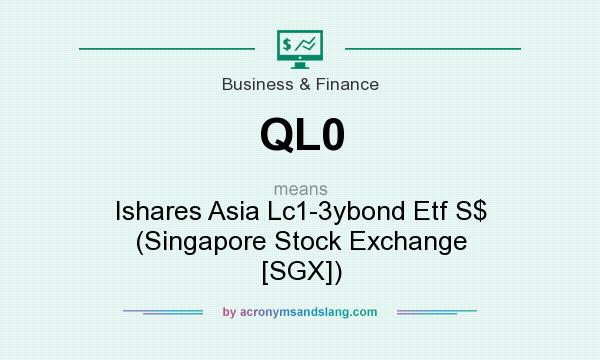 What does QL0 mean? It stands for Ishares Asia Lc1-3ybond Etf S$ (Singapore Stock Exchange [SGX])