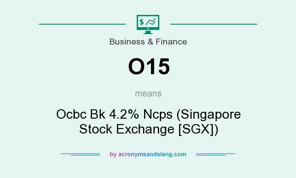 What does O15 mean? It stands for Ocbc Bk 4.2% Ncps (Singapore Stock Exchange [SGX])