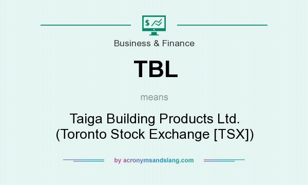 What does TBL mean? It stands for Taiga Building Products Ltd. (Toronto Stock Exchange [TSX])