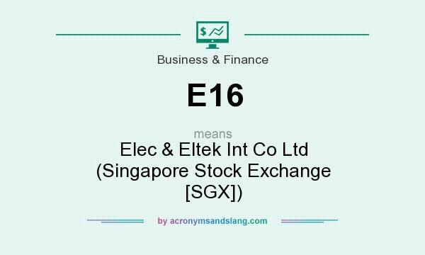 What does E16 mean? It stands for Elec & Eltek Int Co Ltd (Singapore Stock Exchange [SGX])
