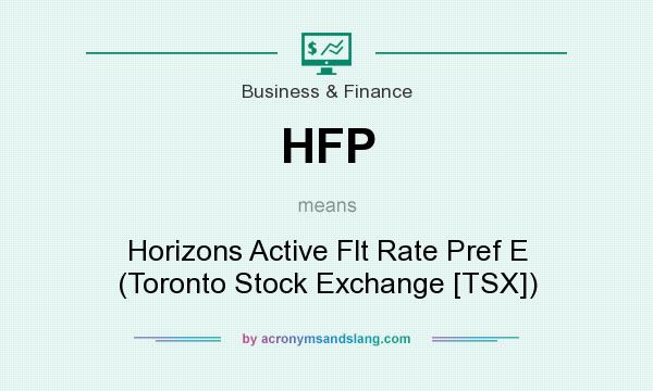 What does HFP mean? It stands for Horizons Active Flt Rate Pref E (Toronto Stock Exchange [TSX])