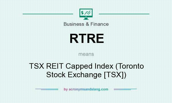 What does RTRE mean? It stands for TSX REIT Capped Index (Toronto Stock Exchange [TSX])