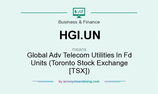 What does HGI.UN mean? It stands for Global Adv Telecom Utilities In Fd Units (Toronto Stock Exchange [TSX])