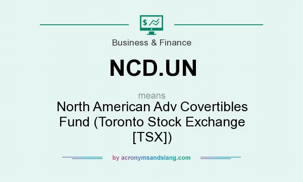 What does NCD.UN mean? It stands for North American Adv Covertibles Fund (Toronto Stock Exchange [TSX])