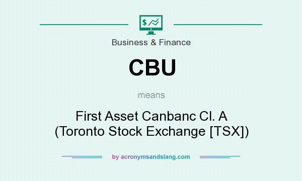 What does CBU mean? It stands for First Asset Canbanc Cl. A (Toronto Stock Exchange [TSX])