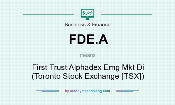 What does FDE.A mean? It stands for First Trust Alphadex Emg Mkt Di (Toronto Stock Exchange [TSX])