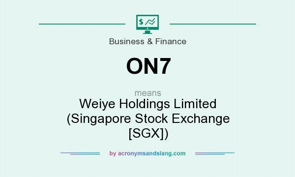 What does ON7 mean? It stands for Weiye Holdings Limited (Singapore Stock Exchange [SGX])