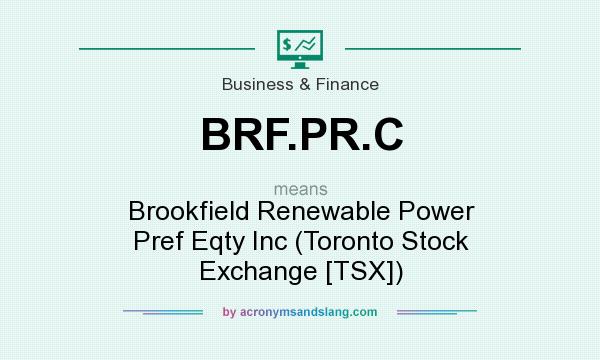What does BRF.PR.C mean? It stands for Brookfield Renewable Power Pref Eqty Inc (Toronto Stock Exchange [TSX])