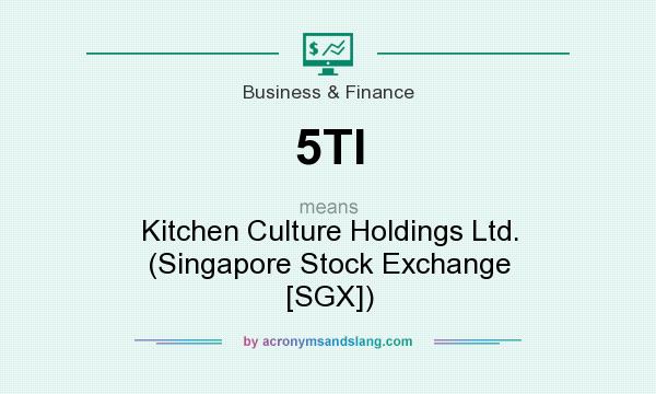 What does 5TI mean? It stands for Kitchen Culture Holdings Ltd. (Singapore Stock Exchange [SGX])