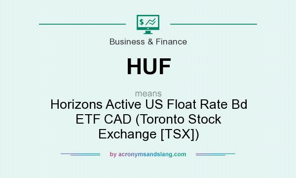 What does HUF mean? It stands for Horizons Active US Float Rate Bd ETF CAD (Toronto Stock Exchange [TSX])