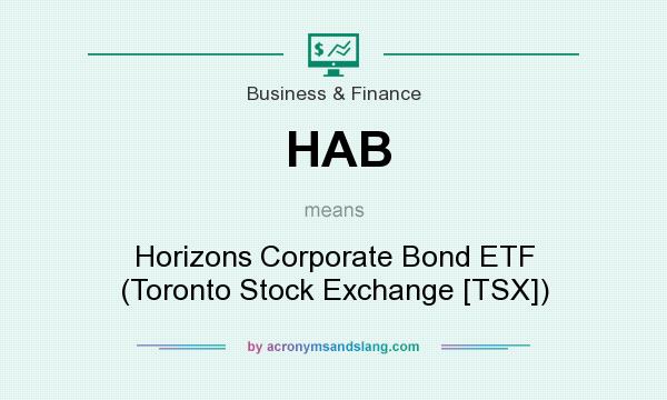 What does HAB mean? It stands for Horizons Corporate Bond ETF (Toronto Stock Exchange [TSX])