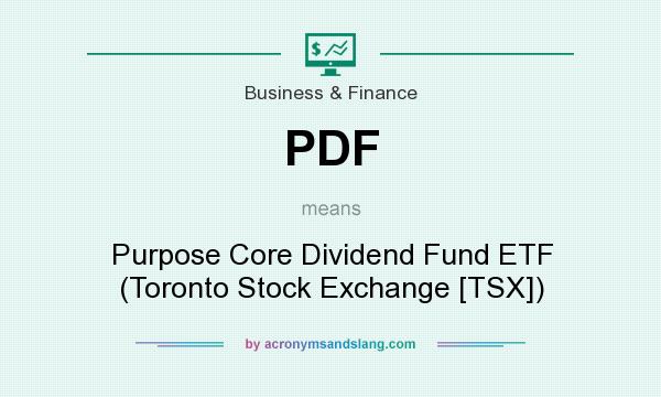 What does PDF mean? It stands for Purpose Core Dividend Fund ETF (Toronto Stock Exchange [TSX])