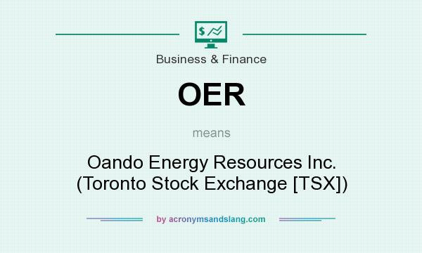 What does OER mean? It stands for Oando Energy Resources Inc. (Toronto Stock Exchange [TSX])