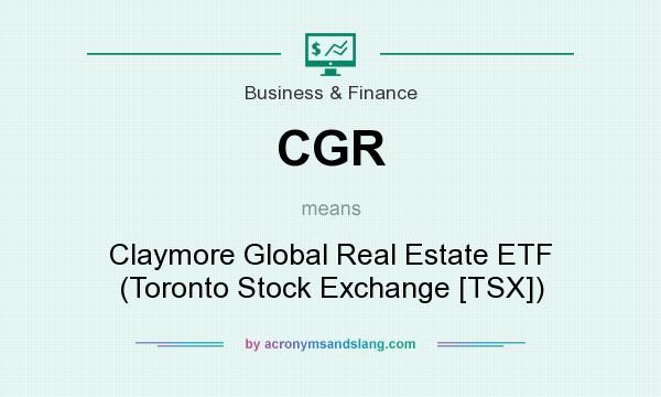 What does CGR mean? It stands for Claymore Global Real Estate ETF (Toronto Stock Exchange [TSX])