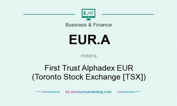 What does EUR.A mean? It stands for First Trust Alphadex EUR (Toronto Stock Exchange [TSX])