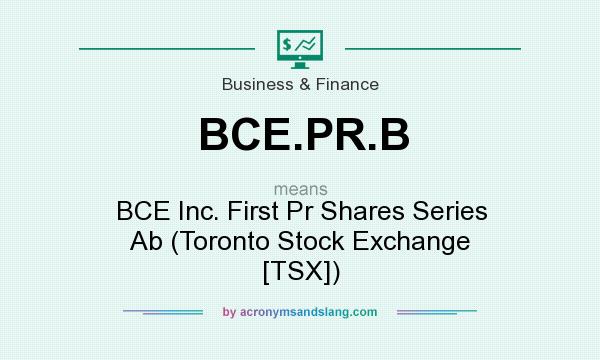 What does BCE.PR.B mean? It stands for BCE Inc. First Pr Shares Series Ab (Toronto Stock Exchange [TSX])