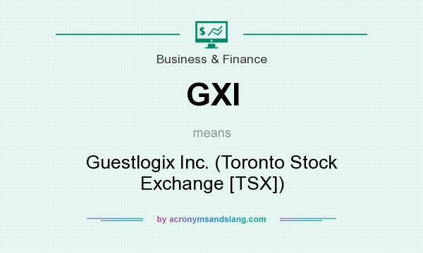 What does GXI mean? It stands for Guestlogix Inc. (Toronto Stock Exchange [TSX])