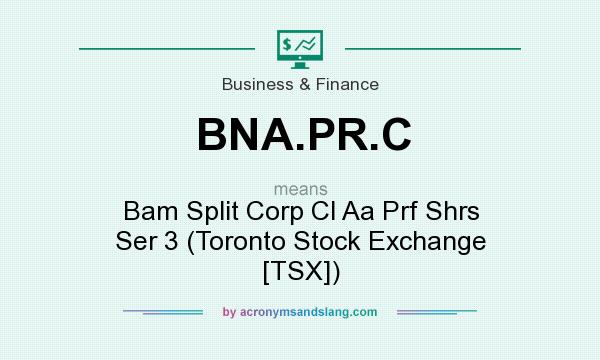 What Does Bna Pr C Mean Definition Of Bna Pr C Bna Pr C Stands For Bam Split Corp Cl Aa Prf Shrs Ser 3 Toronto Stock Exchange Tsx By Acronymsandslang Com