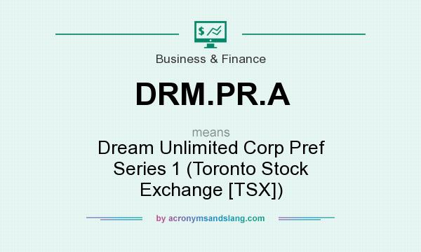 What does DRM.PR.A mean? It stands for Dream Unlimited Corp Pref Series 1 (Toronto Stock Exchange [TSX])