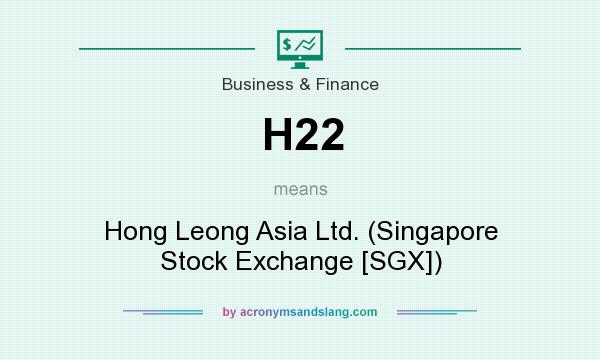 What does H22 mean? It stands for Hong Leong Asia Ltd. (Singapore Stock Exchange [SGX])