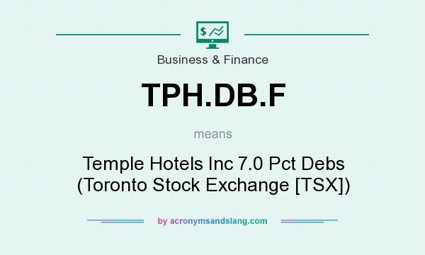 What does TPH.DB.F mean? It stands for Temple Hotels Inc 7.0 Pct Debs (Toronto Stock Exchange [TSX])