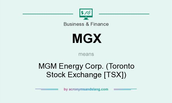 What does MGX mean? It stands for MGM Energy Corp. (Toronto Stock Exchange [TSX])