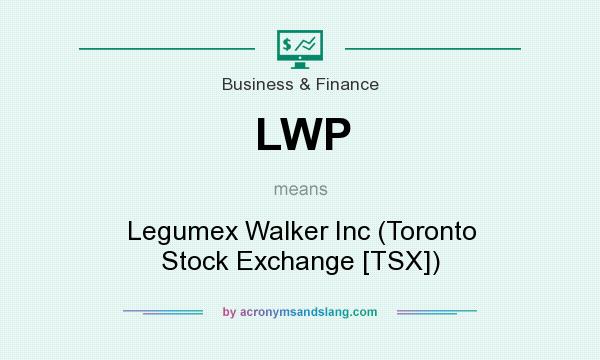 What does LWP mean? It stands for Legumex Walker Inc (Toronto Stock Exchange [TSX])